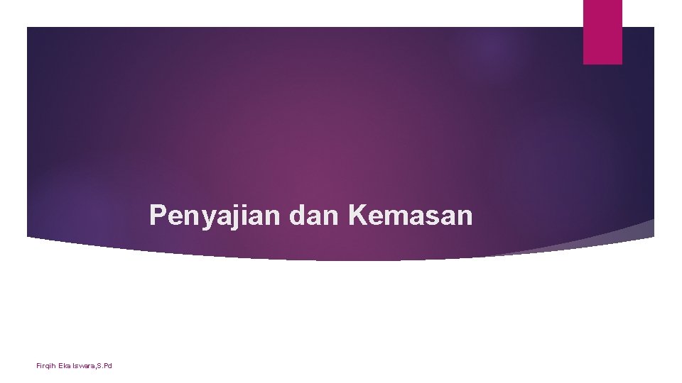 Penyajian dan Kemasan Firqih Eka Iswara, S. Pd Penyajian dan Kemasan Firqih Eka Iswara, S. Pd