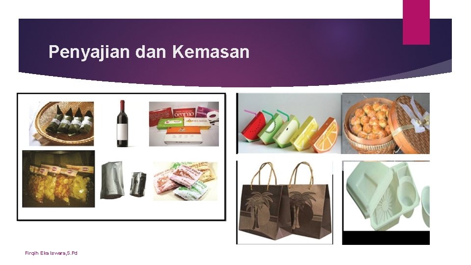 Penyajian dan Kemasan Firqih Eka Iswara, S. Pd Penyajian dan Kemasan Firqih Eka Iswara, S. Pd