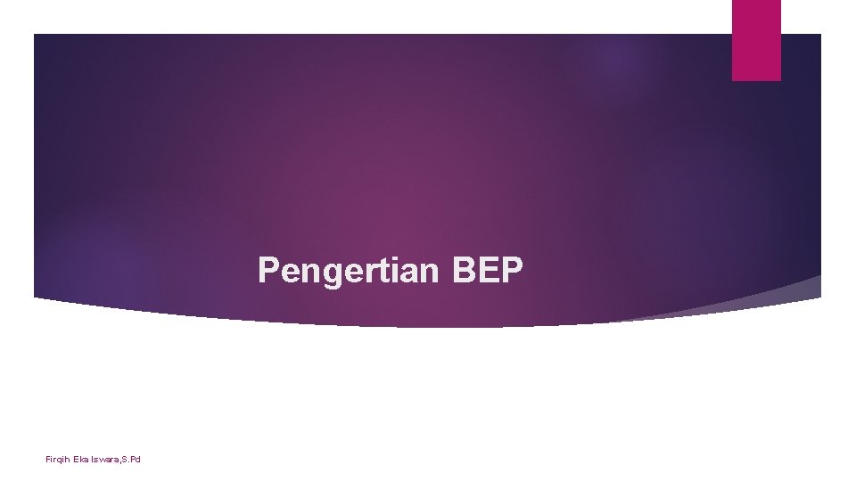 Pengertian BEP Firqih Eka Iswara, S. Pd Pengertian BEP Firqih Eka Iswara, S. Pd