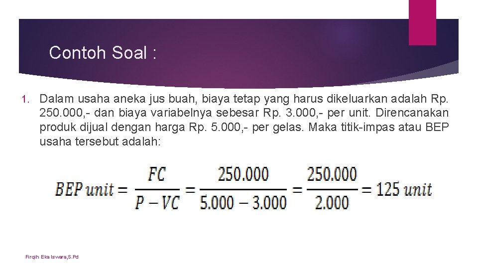 Contoh Soal : 1. Dalam usaha aneka jus buah, biaya tetap yang harus dikeluarkan Contoh Soal : 1. Dalam usaha aneka jus buah, biaya tetap yang harus dikeluarkan