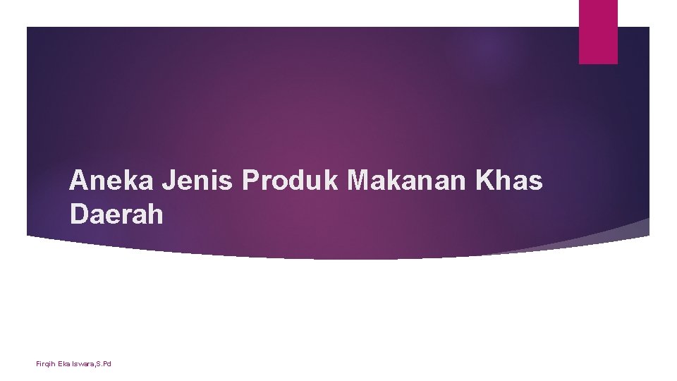 Aneka Jenis Produk Makanan Khas Daerah Firqih Eka Iswara, S. Pd Aneka Jenis Produk Makanan Khas Daerah Firqih Eka Iswara, S. Pd