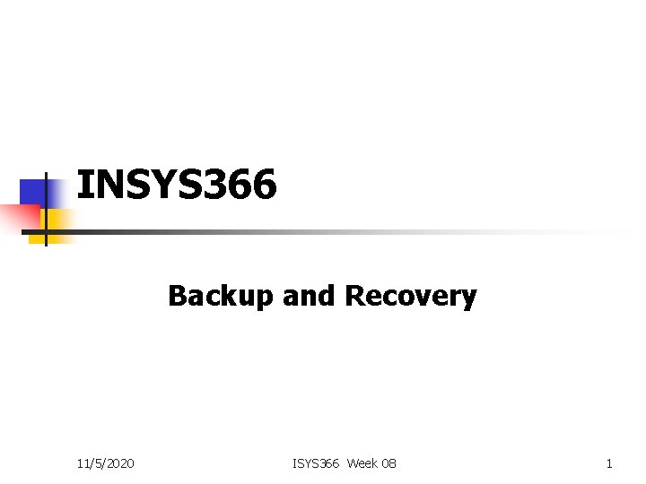 INSYS 366 Backup and Recovery 11/5/2020 ISYS 366 Week 08 1 