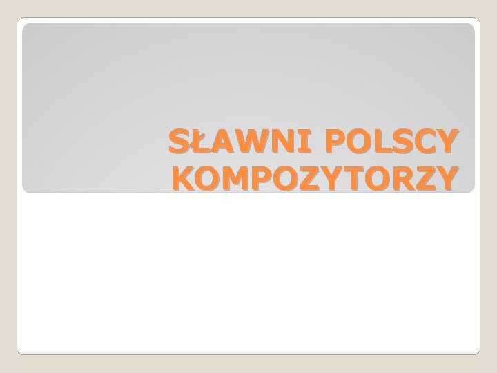 SŁAWNI POLSCY KOMPOZYTORZY 