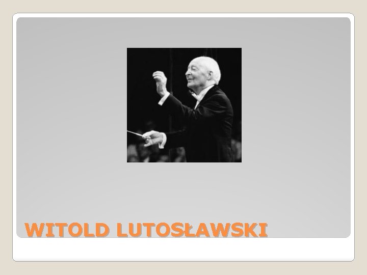 WITOLD LUTOSŁAWSKI 