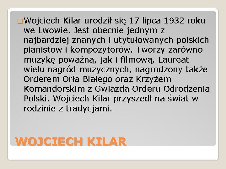 �Wojciech Kilar urodził się 17 lipca 1932 roku we Lwowie. Jest obecnie jednym z