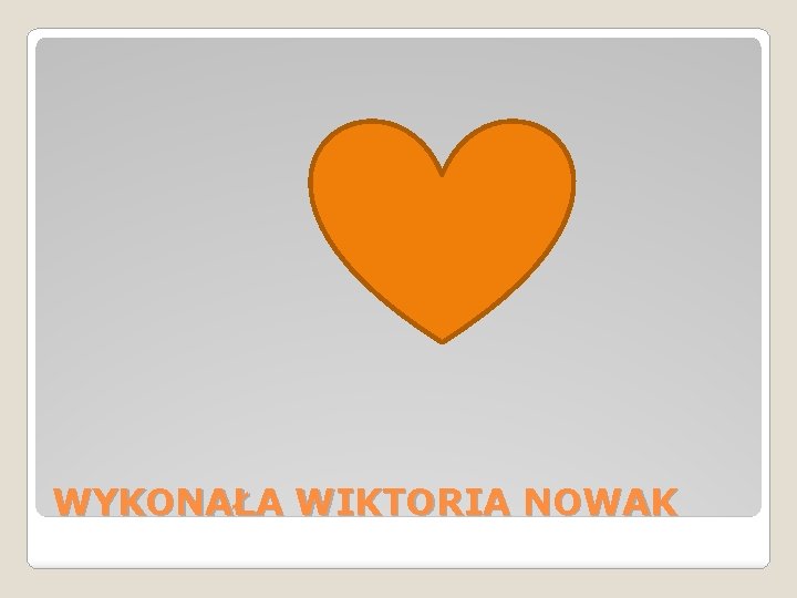 WYKONAŁA WIKTORIA NOWAK 