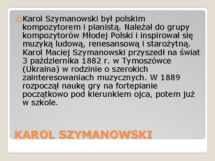 �Karol Szymanowski był polskim kompozytorem i pianistą. Należał do grupy kompozytorów Młodej Polski i