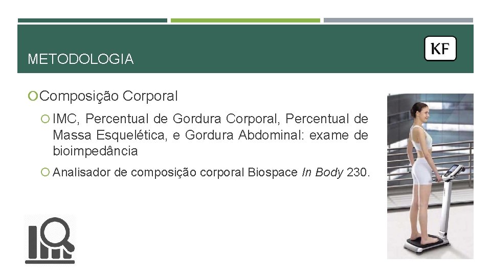METODOLOGIA Composição Corporal IMC, Percentual de Gordura Corporal, Percentual de Massa Esquelética, e Gordura METODOLOGIA Composição Corporal IMC, Percentual de Gordura Corporal, Percentual de Massa Esquelética, e Gordura