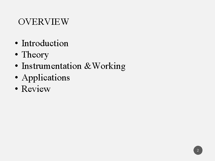 OVERVIEW • • • Introduction Theory Instrumentation &Working Applications Review 2 