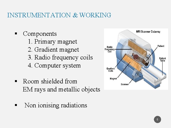 INSTRUMENTATION & WORKING § Components 1. Primary magnet 2. Gradient magnet 3. Radio frequency