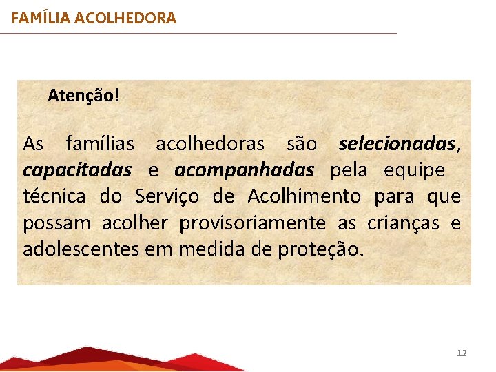 FAMÍLIA ACOLHEDORA Atenção! As famílias acolhedoras são selecionadas, capacitadas e acompanhadas pela equipe técnica