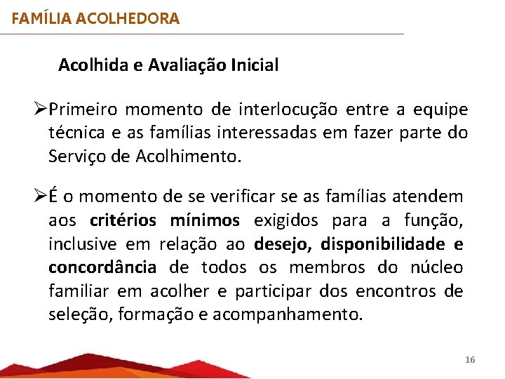 FAMÍLIA ACOLHEDORA Acolhida e Avaliação Inicial ØPrimeiro momento de interlocução entre a equipe técnica