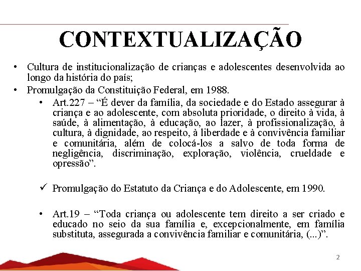 CONTEXTUALIZAÇÃO • Cultura de institucionalização de crianças e adolescentes desenvolvida ao longo da história