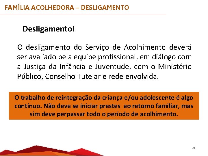 FAMÍLIA ACOLHEDORA – DESLIGAMENTO Desligamento! O desligamento do Serviço de Acolhimento deverá ser avaliado