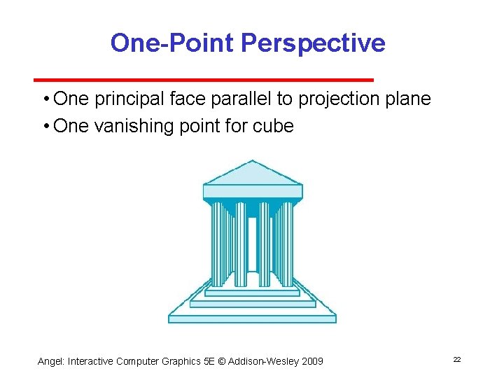 One-Point Perspective • One principal face parallel to projection plane • One vanishing point