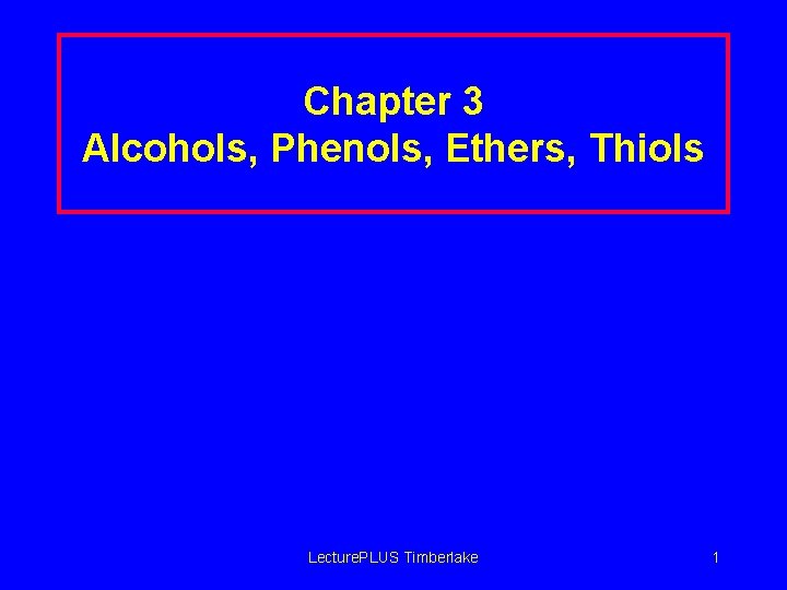 Chapter 3 Alcohols, Phenols, Ethers, Thiols Lecture. PLUS Timberlake 1 