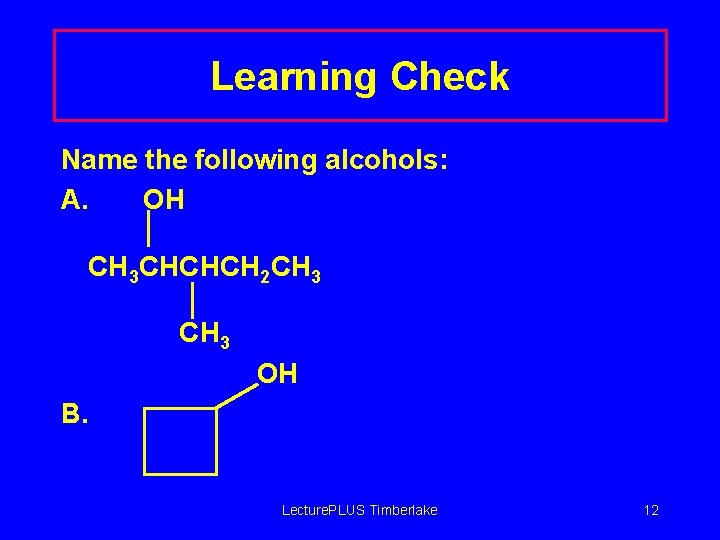 Learning Check Name the following alcohols: A. OH CH 3 CHCHCH 2 CH 3