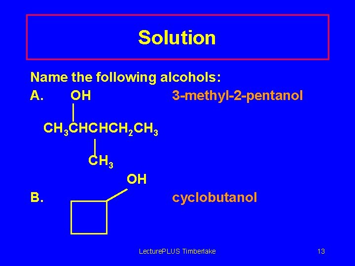 Solution Name the following alcohols: A. OH 3 -methyl-2 -pentanol CH 3 CHCHCH 2