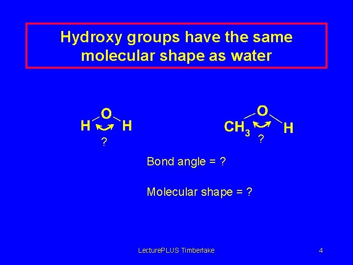 Hydroxy groups have the same molecular shape as water ? ? Bond angle =