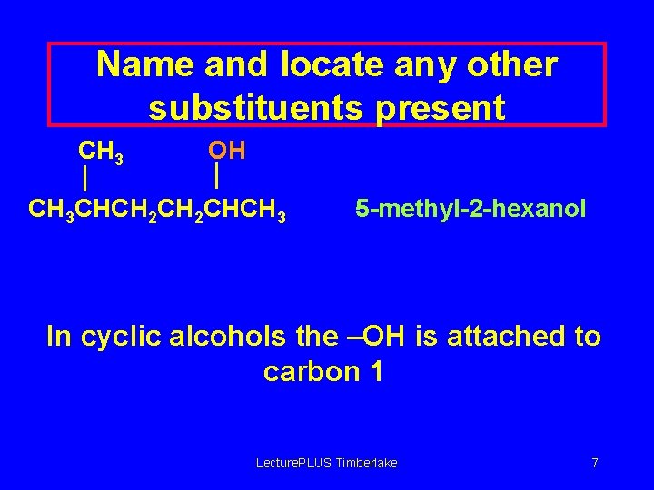 Name and locate any other substituents present CH 3 OH CH 3 CHCH 2