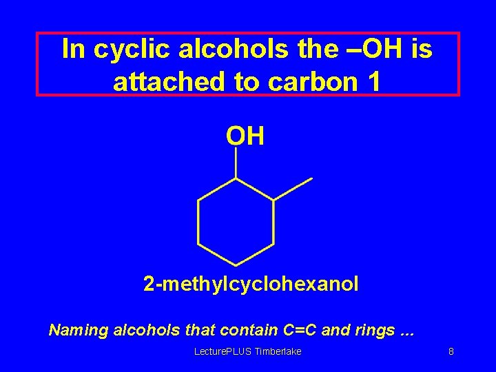 In cyclic alcohols the –OH is attached to carbon 1 2 -methylcyclohexanol Naming alcohols