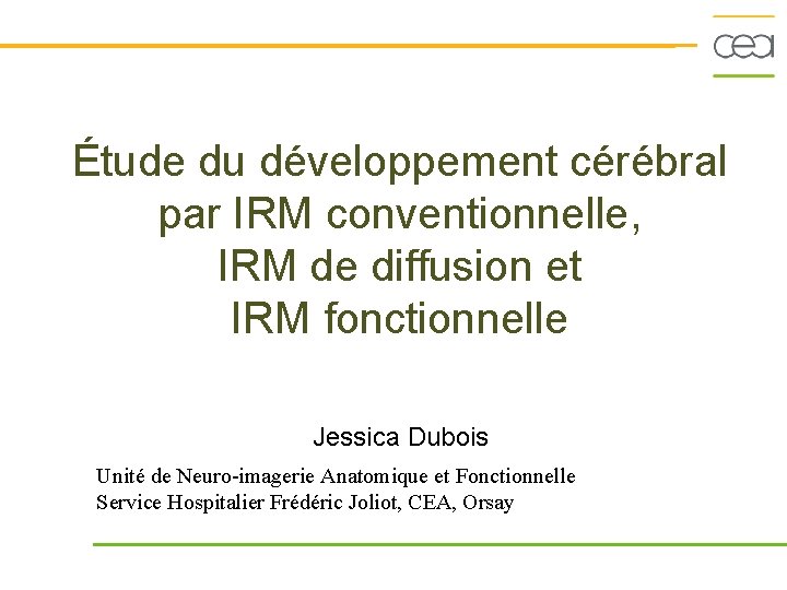 Étude du développement cérébral par IRM conventionnelle, IRM de diffusion et IRM fonctionnelle Jessica