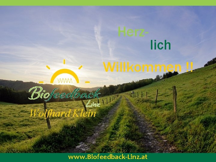 Herz- lich Willkommen !! Wolfhard Klein www. Biofeedback-Linz. at 