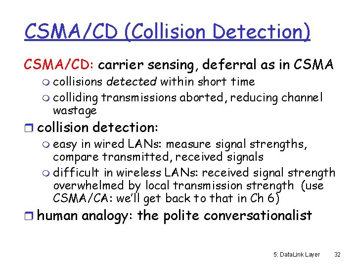 CSMA/CD (Collision Detection) CSMA/CD: carrier sensing, deferral as in CSMA m collisions detected within