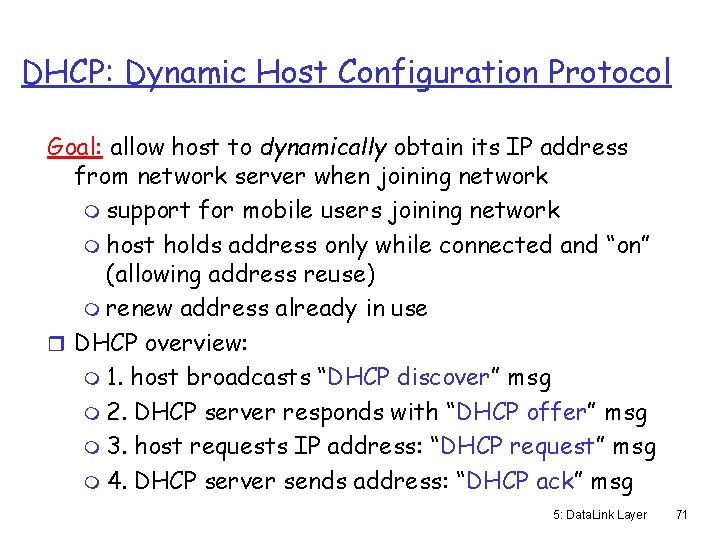 DHCP: Dynamic Host Configuration Protocol Goal: allow host to dynamically obtain its IP address