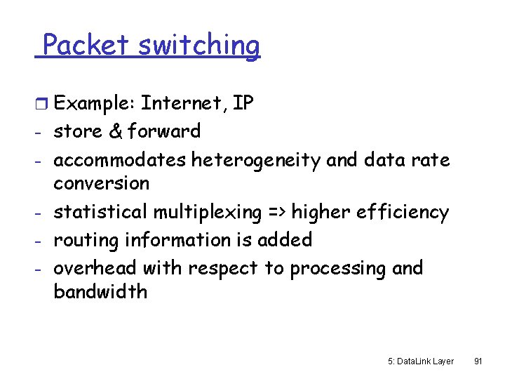 Packet switching r Example: Internet, IP - store & forward - accommodates heterogeneity and