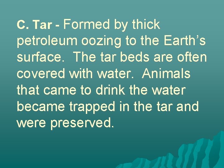 C. Tar - Formed by thick petroleum oozing to the Earth’s surface. The tar