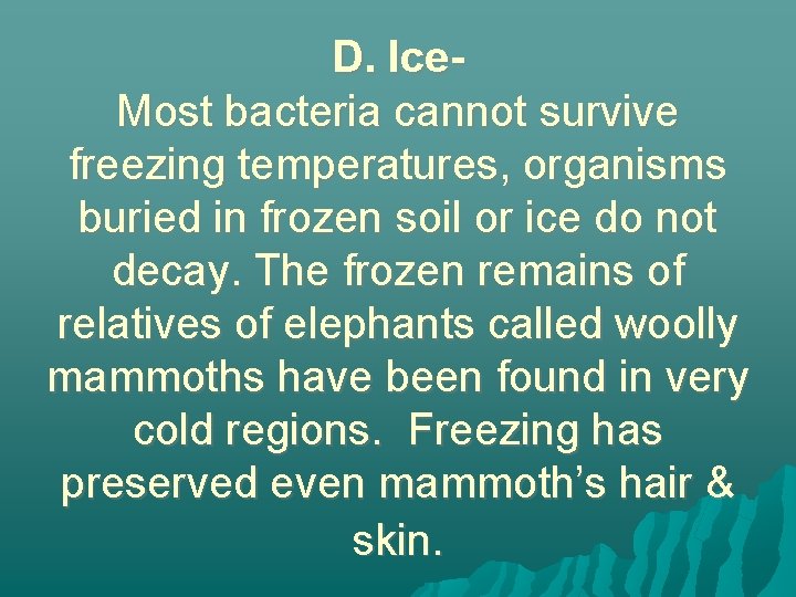 D. Ice. Most bacteria cannot survive freezing temperatures, organisms buried in frozen soil or