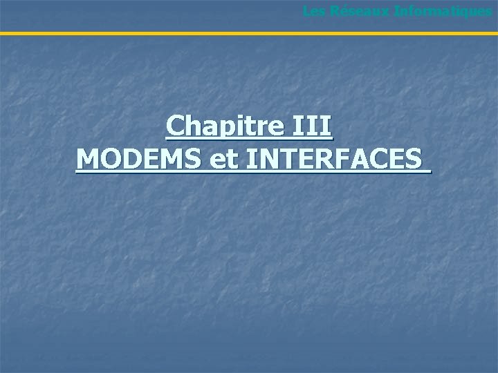 Les Réseaux Informatiques Chapitre III MODEMS et INTERFACES 