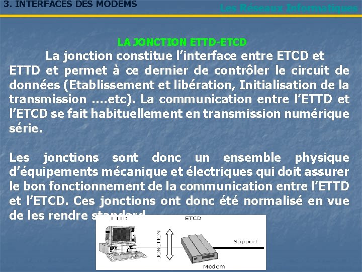 3. INTERFACES DES MODEMS Les Réseaux Informatiques LA JONCTION ETTD-ETCD La jonction constitue l’interface