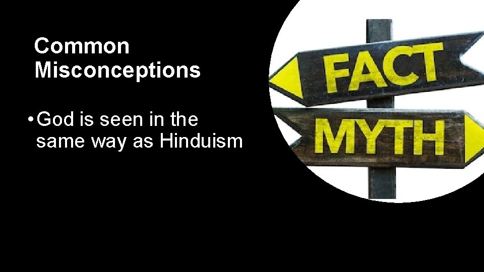 Common Misconceptions • God is seen in the same way as Hinduism 