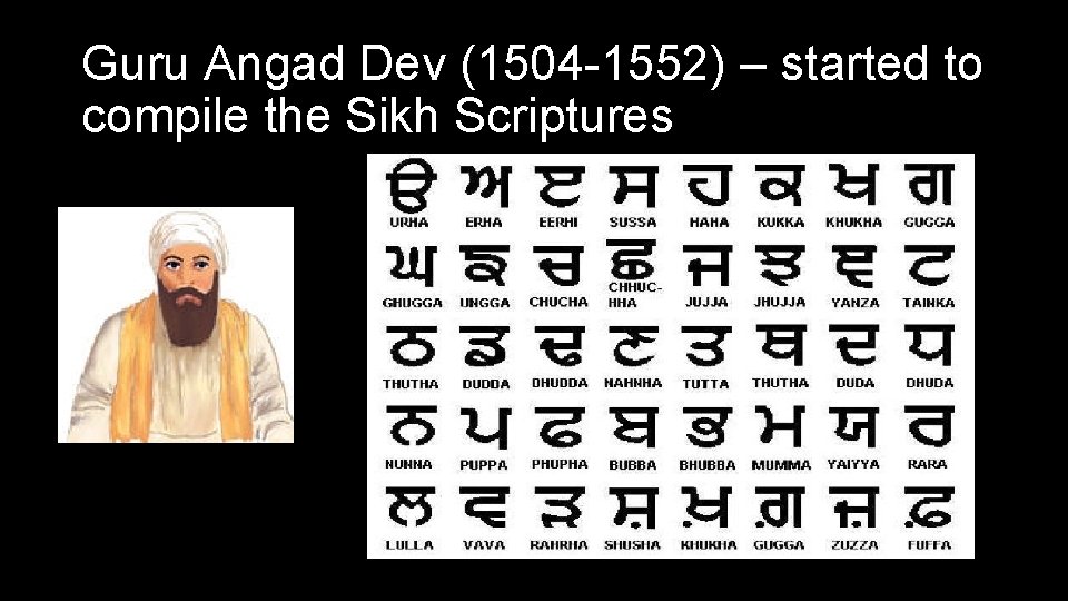 Guru Angad Dev (1504 -1552) – started to compile the Sikh Scriptures 