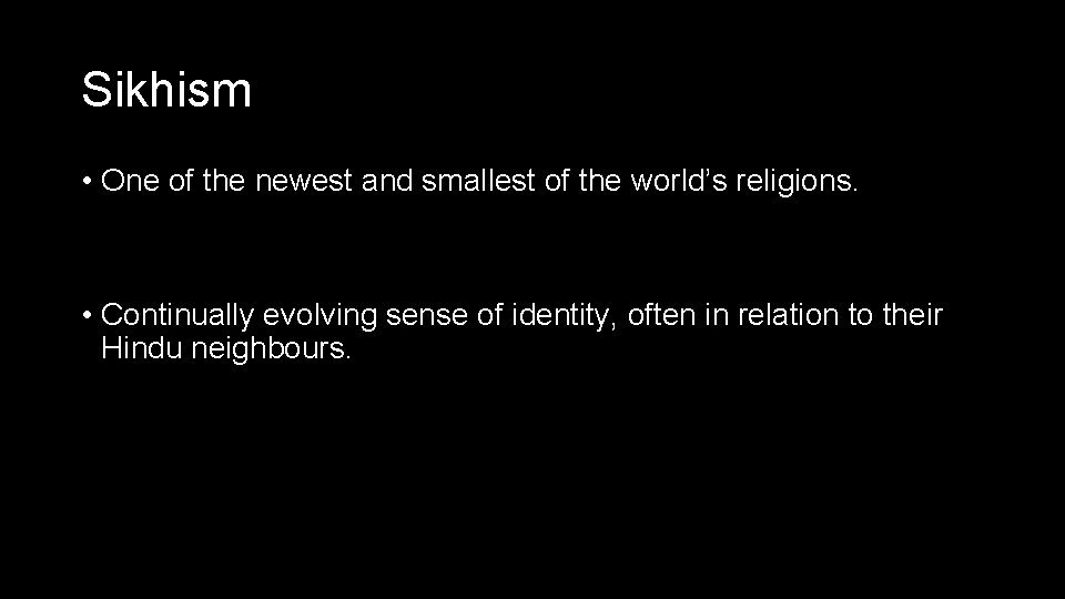 Sikhism • One of the newest and smallest of the world’s religions. • Continually