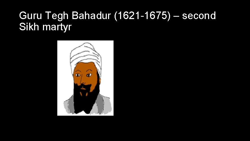 Guru Tegh Bahadur (1621 -1675) – second Sikh martyr 