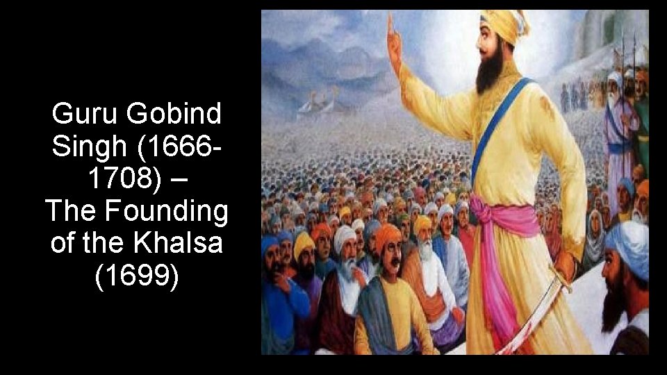 Guru Gobind Singh (16661708) – The Founding of the Khalsa (1699) 