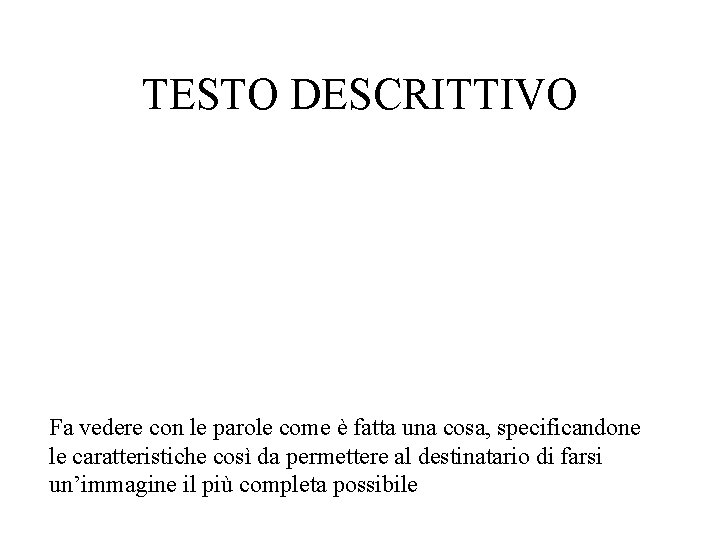 TESTO DESCRITTIVO Fa vedere con le parole come è fatta una cosa, specificandone le