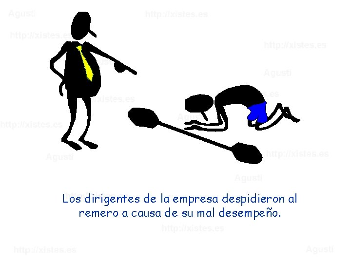 Los dirigentes de la empresa despidieron al remero a causa de su mal desempeño.