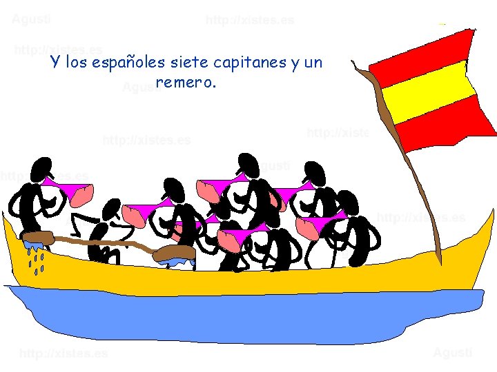 Y los españoles siete capitanes y un remero. 