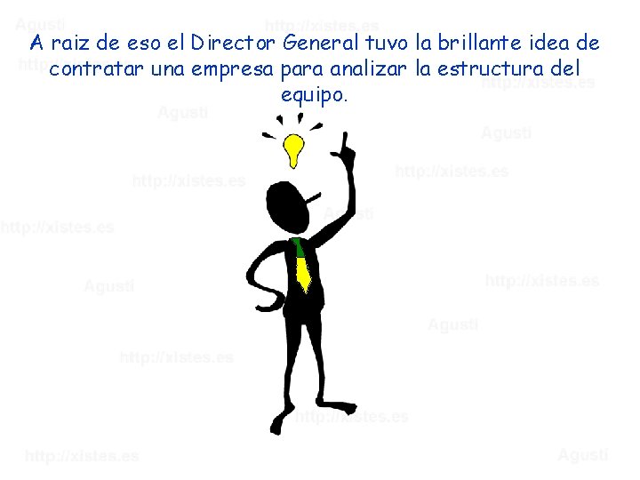A raiz de eso el Director General tuvo la brillante idea de contratar una
