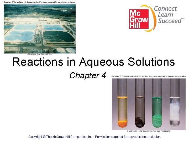 Reactions in Aqueous Solutions Chapter 4 Copyright © The Mc. Graw-Hill Companies, Inc. Permission Reactions in Aqueous Solutions Chapter 4 Copyright © The Mc. Graw-Hill Companies, Inc. Permission