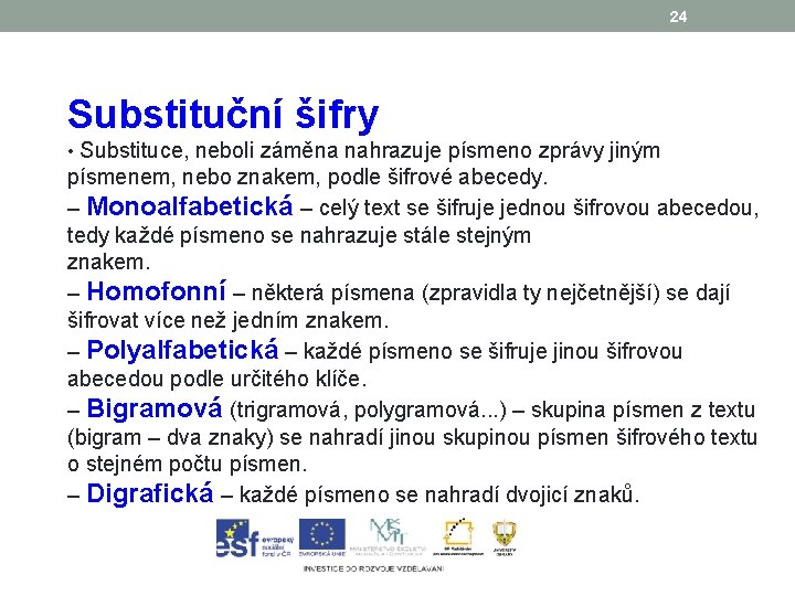 24 Substituční šifry • Substituce, neboli záměna nahrazuje písmeno zprávy jiným písmenem, nebo znakem,