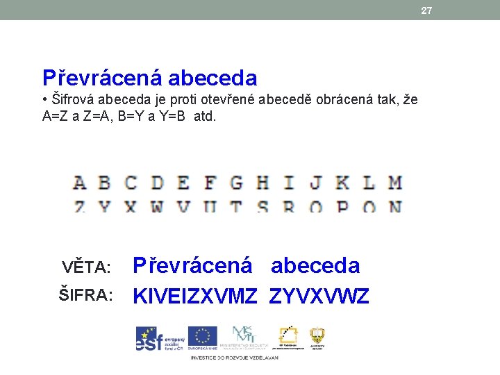 27 Převrácená abeceda • Šifrová abeceda je proti otevřené abecedě obrácená tak, že A=Z