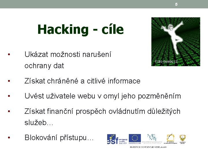 5 Hacking - cíle • Ukázat možnosti narušení ochrany dat Foto owebu. cz •