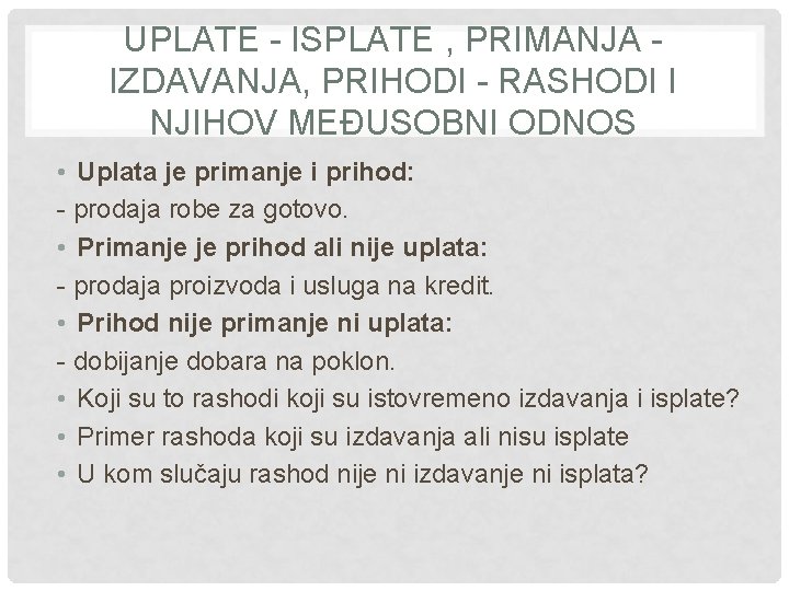 UPLATE - ISPLATE , PRIMANJA IZDAVANJA, PRIHODI - RASHODI I NJIHOV MEĐUSOBNI ODNOS •