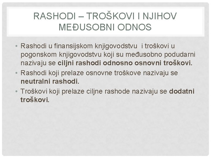 RASHODI – TROŠKOVI I NJIHOV MEĐUSOBNI ODNOS • Rashodi u finansijskom knjigovodstvu i troškovi