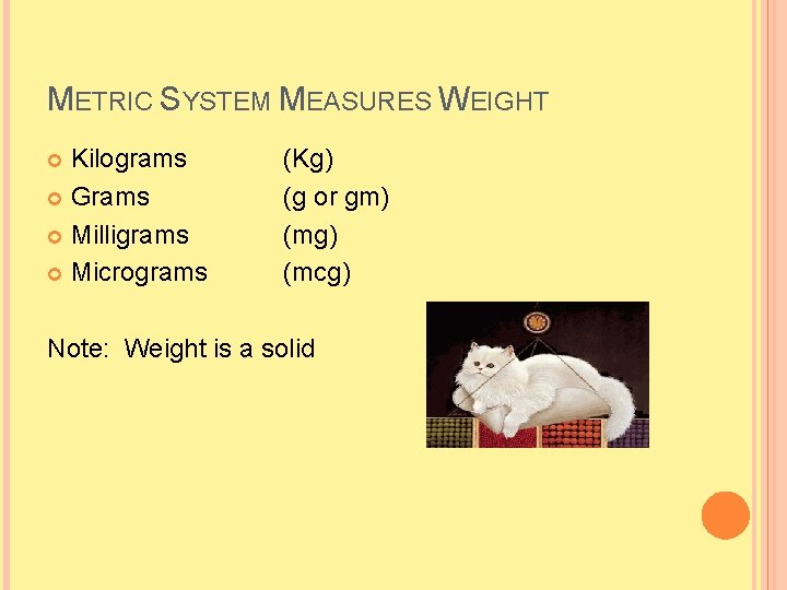 METRIC SYSTEM MEASURES WEIGHT Kilograms Grams Milligrams Micrograms (Kg) (g or gm) (mg) (mcg)